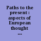 Paths to the present : aspects of European thought from romanticism to existentialism.