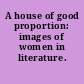 A house of good proportion: images of women in literature.