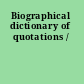 Biographical dictionary of quotations /