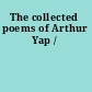 The collected poems of Arthur Yap /