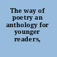 The way of poetry an anthology for younger readers,