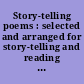 Story-telling poems : selected and arranged for story-telling and reading aloud and for the children's own reading /