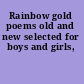 Rainbow gold poems old and new selected for boys and girls,