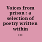 Voices from prison : a selection of poetry written within the cell, by various prisoners : with biographical and critical notices /