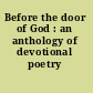 Before the door of God : an anthology of devotional poetry /