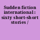 Sudden fiction international : sixty short-short stories /