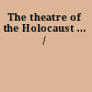 The theatre of the Holocaust ... /