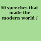 50 speeches that made the modern world /