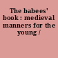 The babees' book : medieval manners for the young /