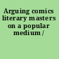 Arguing comics literary masters on a popular medium /