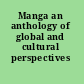 Manga an anthology of global and cultural perspectives /