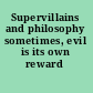 Supervillains and philosophy sometimes, evil is its own reward /
