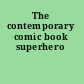 The contemporary comic book superhero
