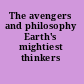 The avengers and philosophy Earth's mightiest thinkers /