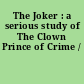 The Joker : a serious study of The Clown Prince of Crime /