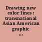 Drawing new color lines : transnational Asian American graphic narratives /