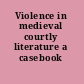 Violence in medieval courtly literature a casebook /