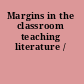 Margins in the classroom teaching literature /