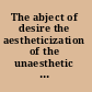 The abject of desire the aestheticization of the unaesthetic in contemporary literature and culture /