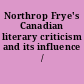 Northrop Frye's Canadian literary criticism and its influence /