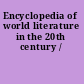Encyclopedia of world literature in the 20th century /