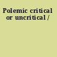 Polemic critical or uncritical /