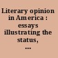 Literary opinion in America : essays illustrating the status, methods, and problems of criticism in the United States in the twentieth century.