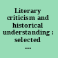 Literary criticism and historical understanding : selected papers from the English Institute /