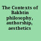 The Contexts of Bakhtin philosophy, authorship, aesthetics /