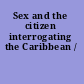 Sex and the citizen interrogating the Caribbean /