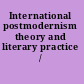 International postmodernism theory and literary practice /