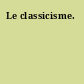 Le classicisme.