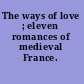 The ways of love ; eleven romances of medieval France.
