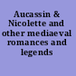 Aucassin & Nicolette and other mediaeval romances and legends