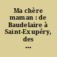 Ma chère maman : de Baudelaire à Saint-Exupéry, des lettres d'écrivains /