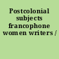 Postcolonial subjects francophone women writers /