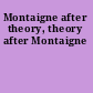 Montaigne after theory, theory after Montaigne