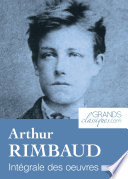 Arthur Rimbaud : Intégrale des oeuvres.