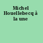 Michel Houellebecq à la une