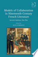 Models of collaboration in nineteenth-century French literature : several authors, one pen /