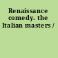 Renaissance comedy. the Italian masters /