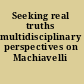 Seeking real truths multidisciplinary perspectives on Machiavelli /