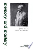 Memory and mastery : Primo Levi as writer and witness /