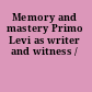 Memory and mastery Primo Levi as writer and witness /