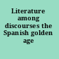 Literature among discourses the Spanish golden age /