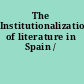 The Institutionalization of literature in Spain /
