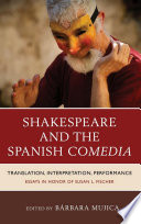 Shakespeare and the Spanish comedia : translation, interpretation, performance: essays in honor of Susan L. Fischer /