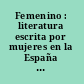 Femenino : literatura escrita por mujeres en la España contemporánea /