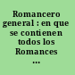 Romancero general : en que se contienen todos los Romances que andan impressos en las nueue partes de Romanceros /
