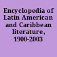 Encyclopedia of Latin American and Caribbean literature, 1900-2003 /